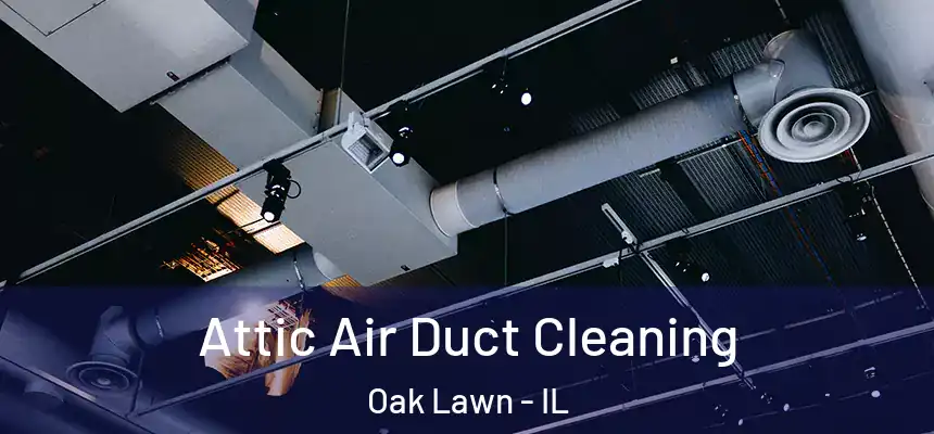  Attic Air Duct Cleaning Oak Lawn - IL