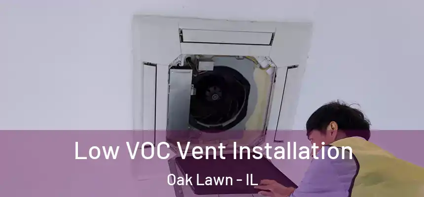  Low VOC Vent Installation Oak Lawn - IL