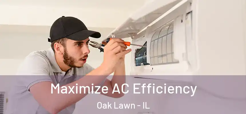  Maximize AC Efficiency Oak Lawn - IL
