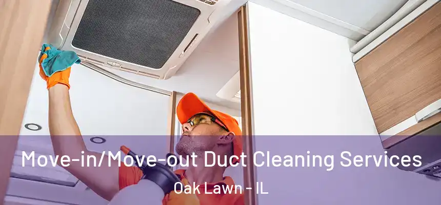  Move-in/Move-out Duct Cleaning Services Oak Lawn - IL