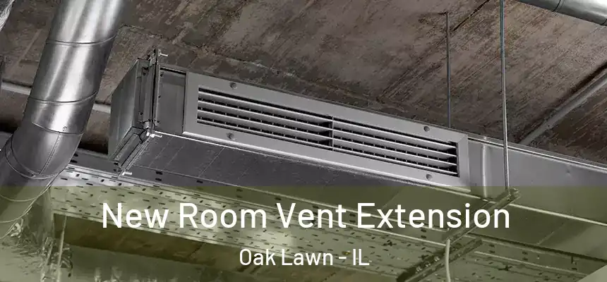  New Room Vent Extension Oak Lawn - IL