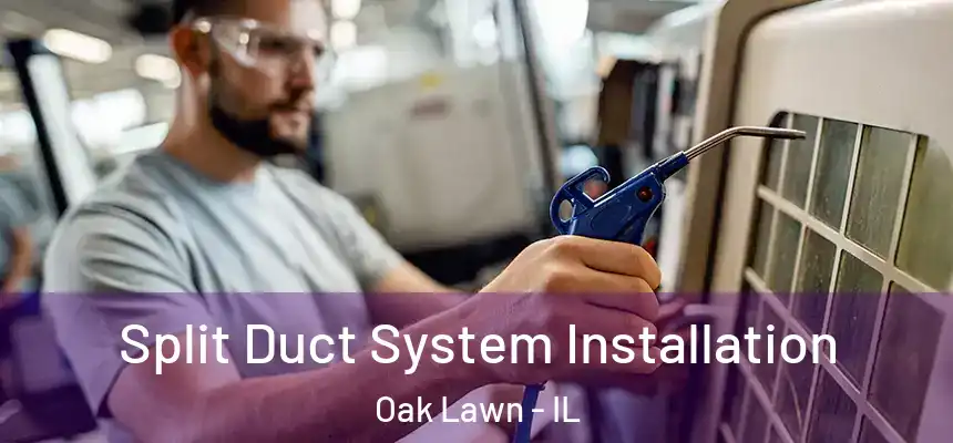  Split Duct System Installation Oak Lawn - IL