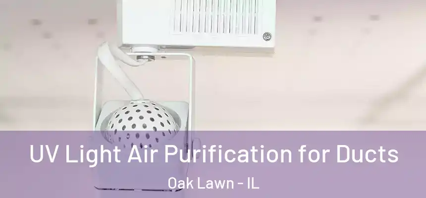  UV Light Air Purification for Ducts Oak Lawn - IL